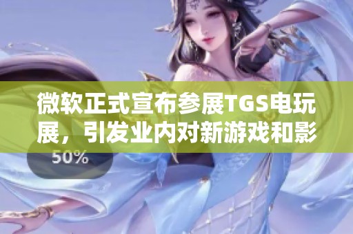 微软正式宣布参展TGS电玩展，引发业内对新游戏和影视作品的关注