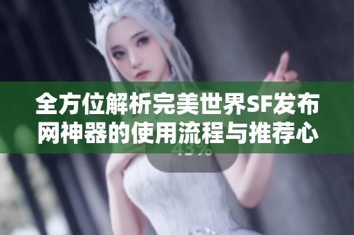 全方位解析完美世界SF发布网神器的使用流程与推荐心得