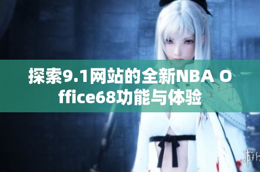 探索9.1网站的全新NBA Office68功能与体验