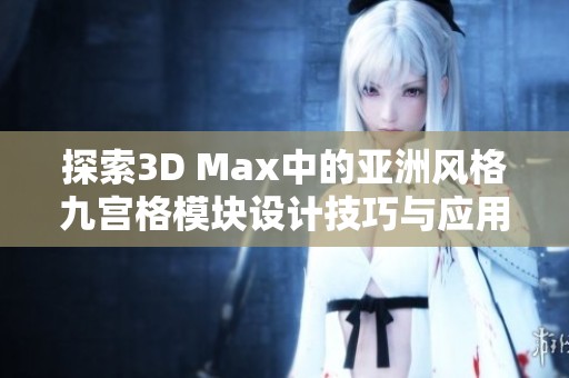 探索3D Max中的亚洲风格九宫格模块设计技巧与应用