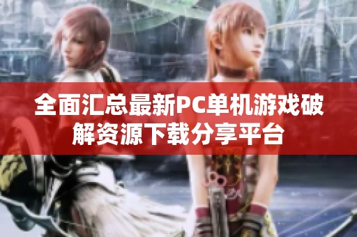 全面汇总最新PC单机游戏破解资源下载分享平台