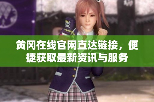 黄冈在线官网直达链接，便捷获取最新资讯与服务