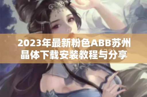 2023年最新粉色ABB苏州晶体下载安装教程与分享