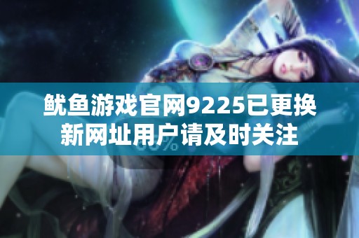 鱿鱼游戏官网9225已更换新网址用户请及时关注