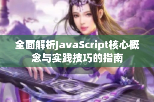 全面解析JavaScript核心概念与实践技巧的指南