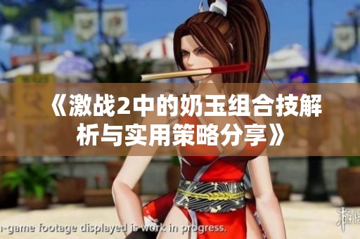 《激战2中的奶玉组合技解析与实用策略分享》