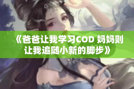 《爸爸让我学习COD 妈妈则让我追随小新的脚步》