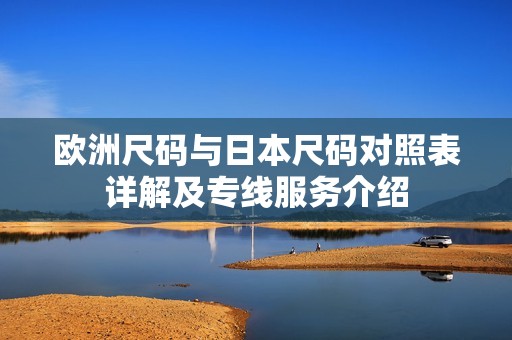 欧洲尺码与日本尺码对照表详解及专线服务介绍