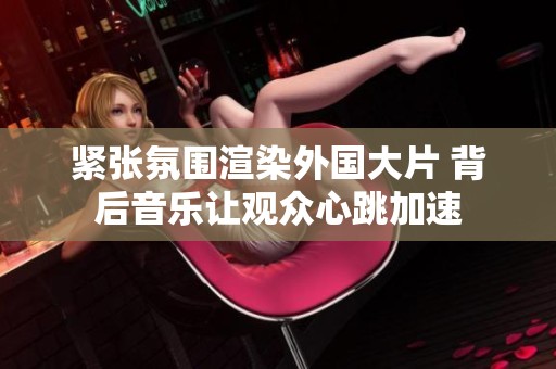 紧张氛围渲染外国大片 背后音乐让观众心跳加速