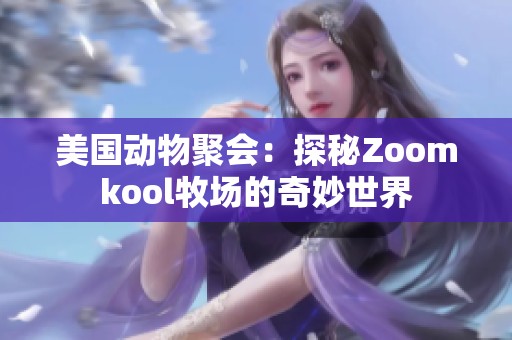 美国动物聚会：探秘Zoomkool牧场的奇妙世界