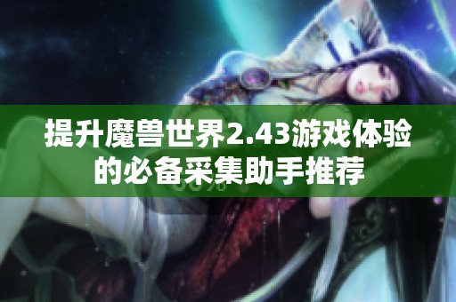 提升魔兽世界2.43游戏体验的必备采集助手推荐