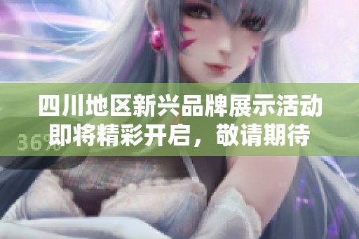 四川地区新兴品牌展示活动即将精彩开启，敬请期待