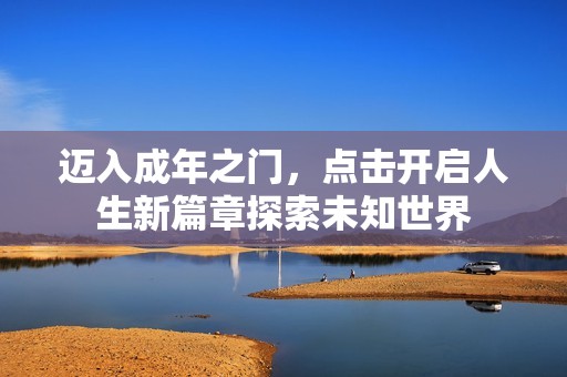 迈入成年之门，点击开启人生新篇章探索未知世界