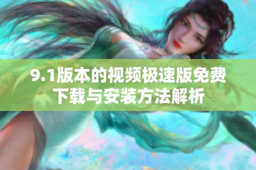 9.1版本的视频极速版免费下载与安装方法解析