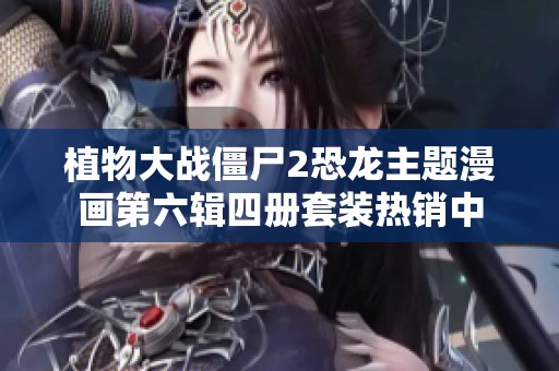 植物大战僵尸2恐龙主题漫画第六辑四册套装热销中