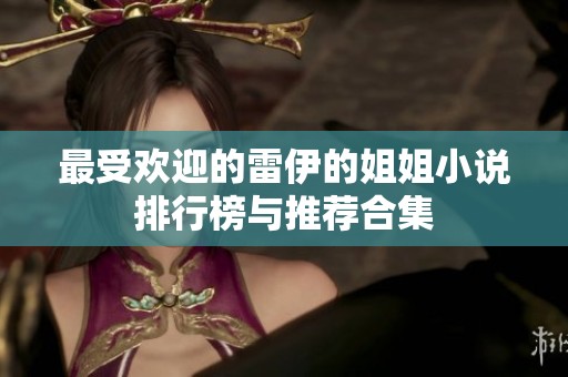 最受欢迎的雷伊的姐姐小说排行榜与推荐合集
