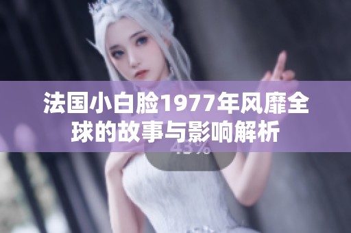 法国小白脸1977年风靡全球的故事与影响解析