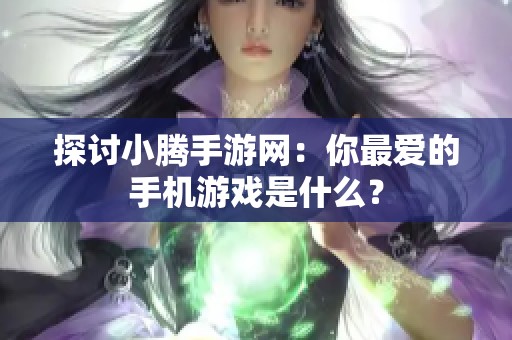 探讨小腾手游网：你最爱的手机游戏是什么？