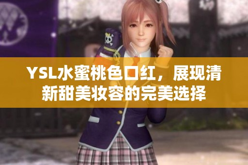 YSL水蜜桃色口红，展现清新甜美妆容的完美选择