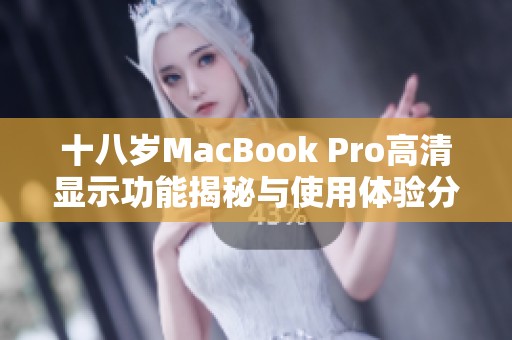 十八岁MacBook Pro高清显示功能揭秘与使用体验分析