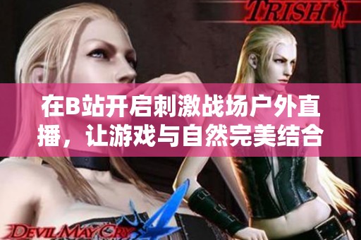 在B站开启刺激战场户外直播，让游戏与自然完美结合