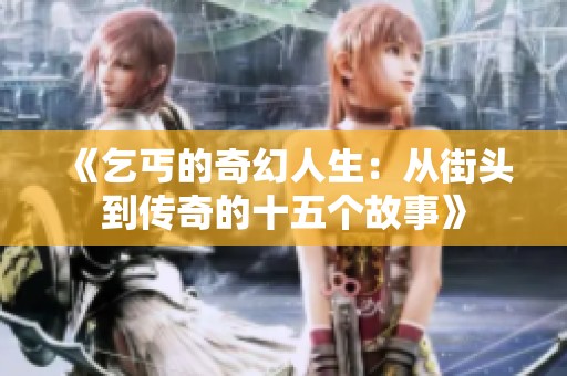 《乞丐的奇幻人生：从街头到传奇的十五个故事》