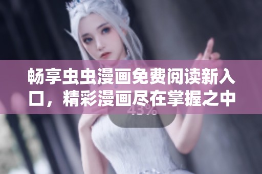 畅享虫虫漫画免费阅读新入口，精彩漫画尽在掌握之中