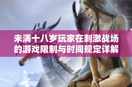 未满十八岁玩家在刺激战场的游戏限制与时间规定详解