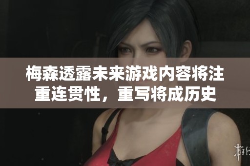梅森透露未来游戏内容将注重连贯性，重写将成历史
