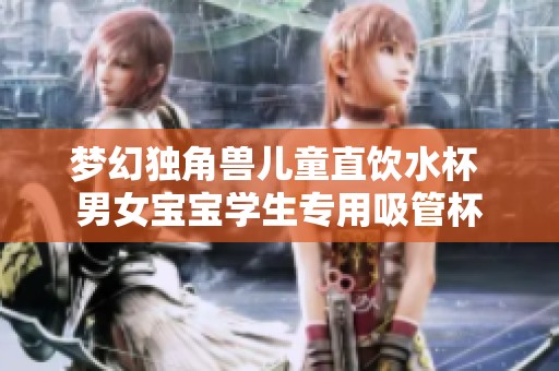 梦幻独角兽儿童直饮水杯 男女宝宝学生专用吸管杯