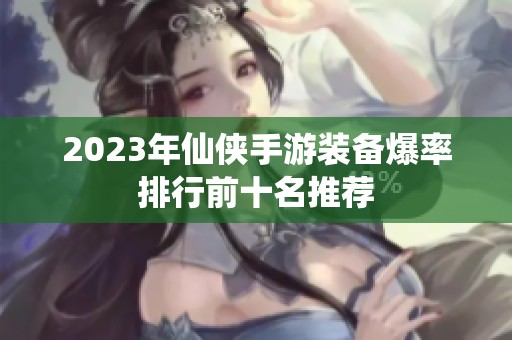 2023年仙侠手游装备爆率排行前十名推荐