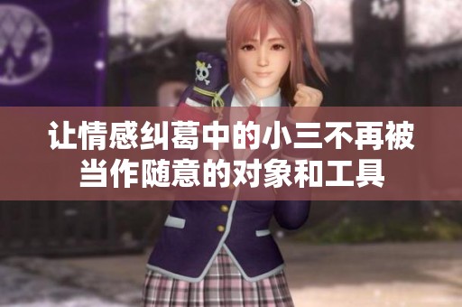 让情感纠葛中的小三不再被当作随意的对象和工具