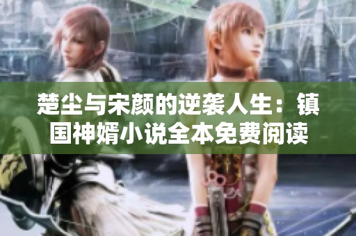 楚尘与宋颜的逆袭人生：镇国神婿小说全本免费阅读