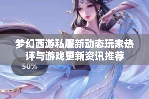 梦幻西游私服新动态玩家热评与游戏更新资讯推荐