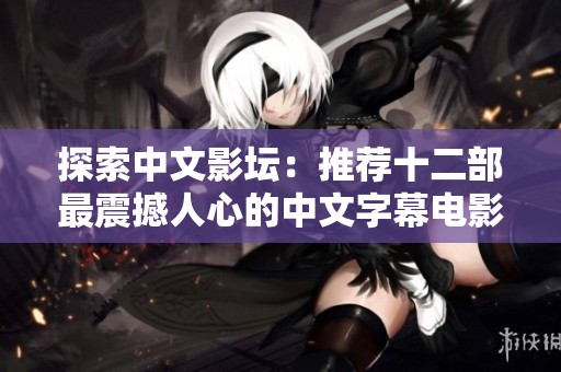 探索中文影坛：推荐十二部最震撼人心的中文字幕电影