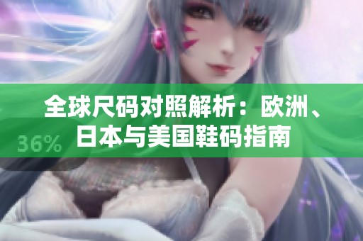 全球尺码对照解析：欧洲、日本与美国鞋码指南