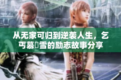 从无家可归到逆袭人生，乞丐慕葇雪的励志故事分享