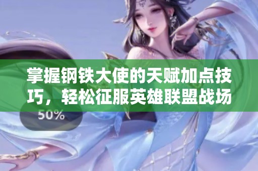掌握钢铁大使的天赋加点技巧，轻松征服英雄联盟战场！