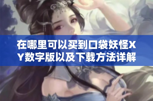 在哪里可以买到口袋妖怪XY数字版以及下载方法详解