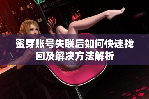 蜜芽账号失联后如何快速找回及解决方法解析
