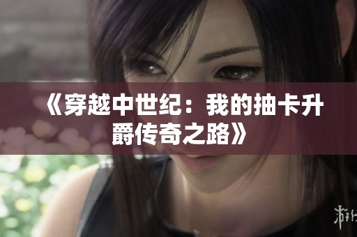 《穿越中世纪：我的抽卡升爵传奇之路》