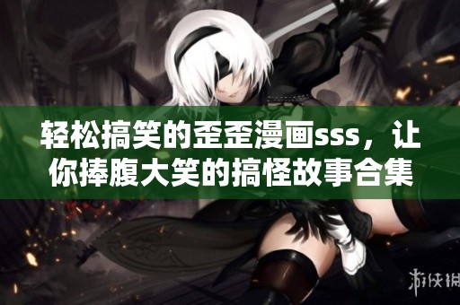 轻松搞笑的歪歪漫画sss，让你捧腹大笑的搞怪故事合集