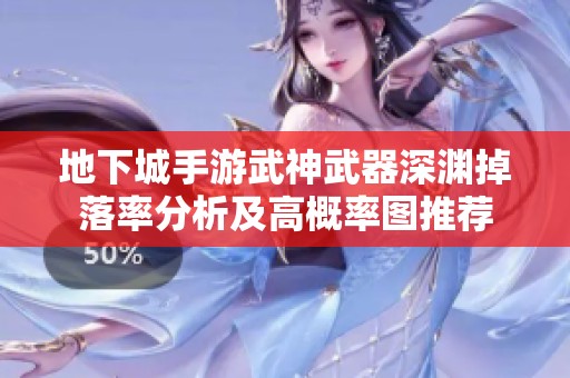 地下城手游武神武器深渊掉落率分析及高概率图推荐