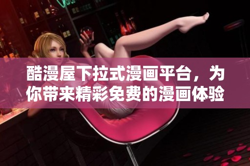 酷漫屋下拉式漫画平台，为你带来精彩免费的漫画体验