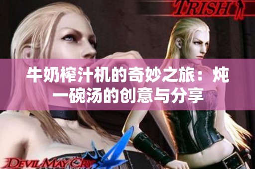 牛奶榨汁机的奇妙之旅：炖一碗汤的创意与分享