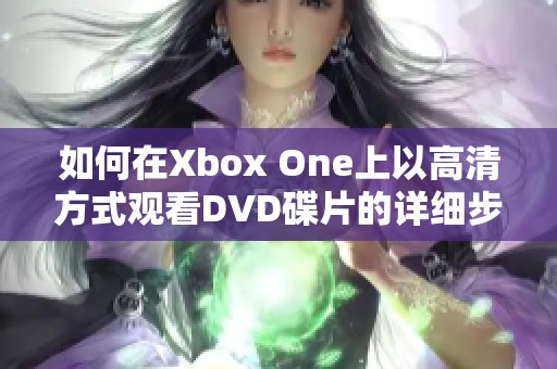 如何在Xbox One上以高清方式观看DVD碟片的详细步骤