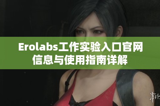 Erolabs工作实验入口官网信息与使用指南详解