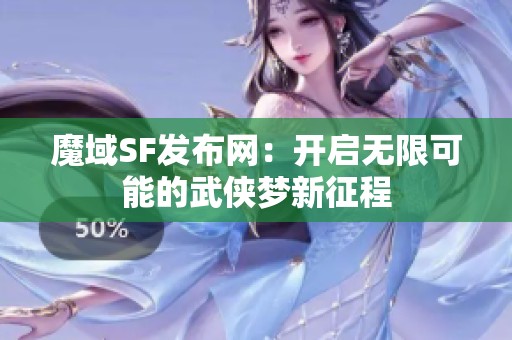 魔域SF发布网：开启无限可能的武侠梦新征程