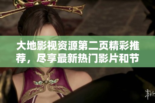 大地影视资源第二页精彩推荐，尽享最新热门影片和节目