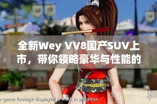 全新Wey VV8国产SUV上市，带你领略豪华与性能的完美结合